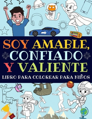 Soy Amable, Confiado Y Valiente: Libro Para Colorear Para Niños (Libro De Actividades Para Niños)