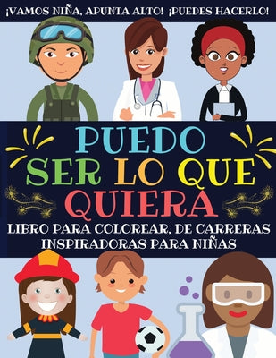 Puedo Ser Lo Que Quiera: Libro Para Colorear De Carreras Inspiradoras Para Niñas