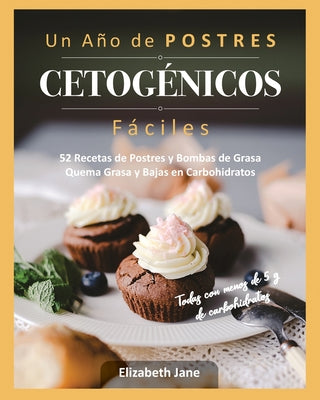 Un Año de POSTRES CETOGÉNICOS Fáciles: 52 Recetas de Postres y Bombas de Grasa Quema Grasa y Bajas en Carbohidratos