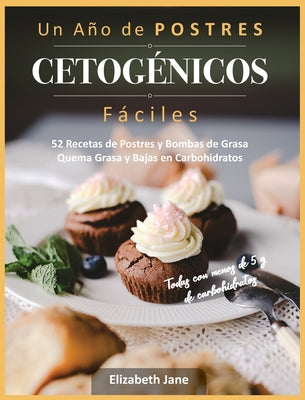 Un Año de POSTRES CETOGÉNICOS Fáciles: 52 Recetas de Postres y Bombas de Grasa Quema Grasa y Bajas en Carbohidratos