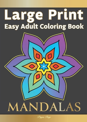 Large Print Easy Adult Coloring Book MANDALAS: Simple, Relaxing, Calming Mandalas. The Perfect Coloring Companion For Seniors, Beginners & Anyone Who