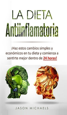 La Dieta Antiinflamatoria: ¡Haz estos cambios simples y económicos en tu dieta y comienza a sentirte mejor dentro de 24 horas!