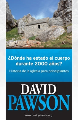 ¿Dónde Ha Estado El Cuerpo Durante 2000 Años?: Historia de la iglesia para principiantes