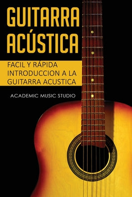 Guitarra acústica: Facil y Rápida introduccion a la Guitarra Acustica