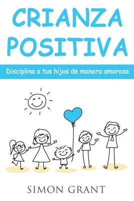 Crianza positiva: Disciplina a tus hijos de manera amorosa