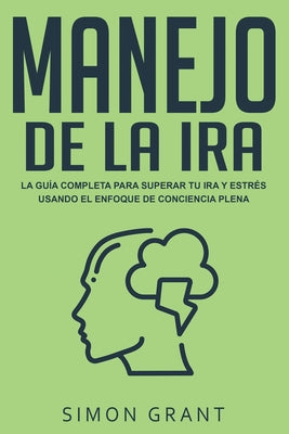 Manejo de la ira: La guía completa para superar tu ira y estrés usando el Enfoque de conciencia plena