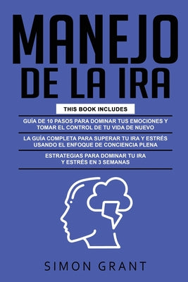 Manejo de la IRA: 3 en 1 - dominar tus emociones y tomar el control de tu vida + superar tu ira y estrés usando el Enfoque de conciencia