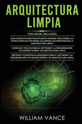 Arquitectura Limpia: 3 en 1 - Arquitectura Limpia Guía para principiantes + Consejos y trucos para el software y la programación + Métodos