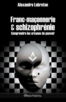 Franc-maçonnerie et schizophrénie: Comprendre les arcanes du pouvoir