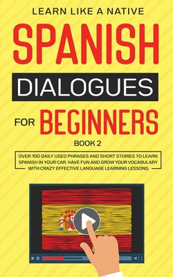 Spanish Dialogues for Beginners Book 2: Over 100 Daily Used Phrases and Short Stories to Learn Spanish in Your Car. Have Fun and Grow Your Vocabulary