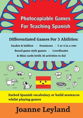 Photocopiable Games For Teaching Spanish: Differentiated Games For 3 Abilities: Snakes & ladders - Dominoes - 3 or 4 in a row - Board game style games