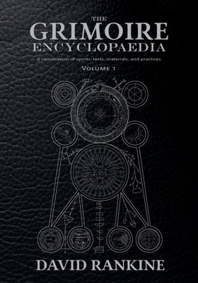 The Grimoire Encyclopaedia: Volume 1: A convocation of spirits, texts, materials, and practices