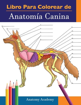 Libro para colorear de Anatomía Canina: Libro de Colores de Autoevaluación Muy Detallado de Anatomía Canina El Regalo Perfecto Para Estudiantes de Vet