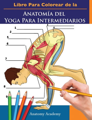 Libro Para Colorear de la Anatomía del Yoga Para Intermediarios: 50+ Ejercicios de Colores con Posturas de Yoga Para Intermediarios El Regalo Perfecto