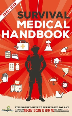 Survival Medical Handbook 2022-2023: Step-By-Step Guide to be Prepared for Any Emergency When Help is NOT On The Way With the Most Up To Date Informat