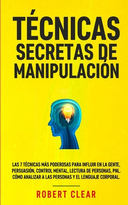 Técnicas Secretas de Manipulación: Las 7 técnicas más poderosas para influir en la gente, persuasión, control mental, lectura de personas, PNL. Cómo a