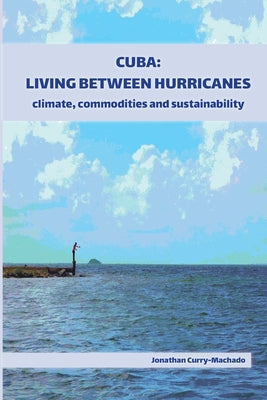 Cuba: Living Between Hurricanes: Climate, Commodities and Sustainability