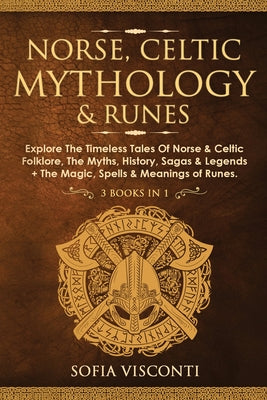 Norse, Celtic Mythology & Runes: Explore The Timeless Tales Of Norse & Celtic Folklore, The Myths, History, Sagas & Legends + The Magic, Spells & Mean