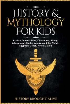 History & Mythology For Kids: Explore Timeless Tales, Characters, History, & Legendary Stories from Around the World - Egyptian, Greek, Norse & More