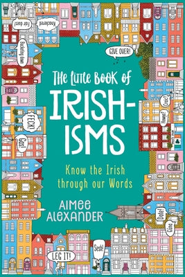 The Little Book of Irishisms: Know the Irish through our Words