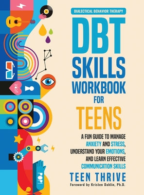 The DBT Skills Workbook for Teens: A Fun Guide to Manage Anxiety and Stress, Understand Your Emotions and Learn Effective Communication Skills