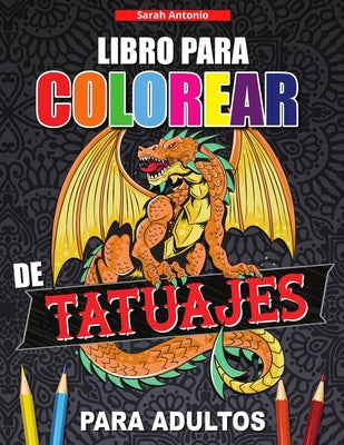 Libro para Colorear de Tatuajes para Adultos: Libro de colorear para relajarse y aliviar el estrés, Diseños de tatuajes modernos