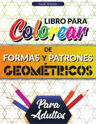 Libro para colorear de formas y patrones geométricos para adultos: Preciosos patrones geométricos, Libro para colorear geométrico relajante para alivi