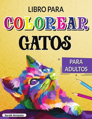 Libro para Colorear de Gatos para Adultos: Gatos creativos para colorear, Libro para colorear para adultos amantes de los gatos para relajarse y alivi