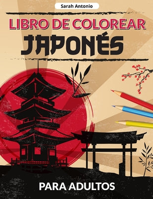 Libro de colorear japonés para adultos: Un libro para colorear de diseños japoneses, Páginas japonesas para colorear para relajarse y aliviar el estré