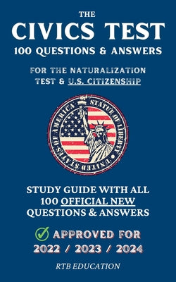 The Civics Test - 100 Questions & Answers for the Naturalization Test & U.S. Citizenship: Study Guide with all 100 Official New Questions & Answers (A