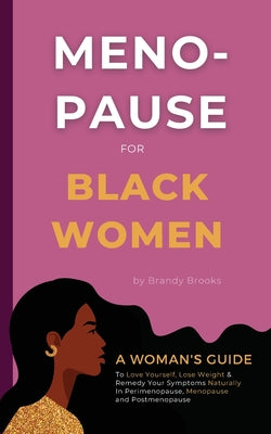 Menopause for Black Women: A Woman's Guide to Love Yourself, Lose Weight & Remedy Your Symptoms Naturally in Perimenopause, Menopause and Postmen