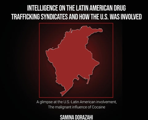 Intelligence on the Latin American Drug Trafficking syndicates and how the U.S. was Involved: A glimpse at the U.S.-Latin American involvement, The ma