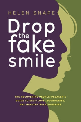 Drop the Fake Smile: The Recovering People Pleaser's Guide to Self-Love, Boundaries and Healthy Relationships