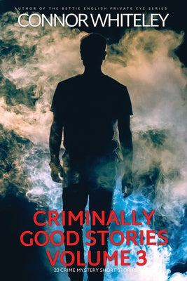 Criminally Good Stories Volume 3: 20 Crime Mystery Short Stories