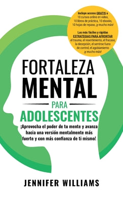 Fortaleza mental para adolescentes: ¡Aprovecha el poder de tu mente y avanza hacia una versión mentalmente más fuerte y con más con&#64257;anza de ti