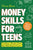 Money Skills for Teens: A Beginner's Guide to Budgeting, Saving, and Investing. Everything a Teenager Should Know About Personal Finance