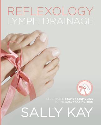 Reflexology Lymph Drainage: Illustrated Step by Step Guide to the Sally Kay Method