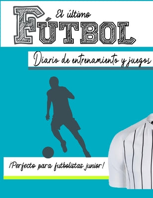 El diario de entrenamiento y juego de fútbol: Graba y rastrea tu rendimiento en el juego de entrenamiento y la temporada: perfecto para niños y niñas: