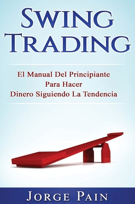 Swing Trading: El Manual Del Principiante Para Hacer Dinero Siguiendo La Tendencia