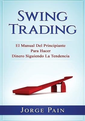 Swing Trading: El Manual Del Principiante Para Hacer Dinero Siguiendo La Tendencia