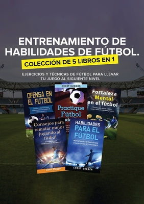 Entrenamiento de Habilidades de Fútbol. Colección de 5 libros en 1: Ejercicios y Técnicas de fútbol para Llevar tu Juego al Siguiente Nivel