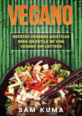 Vegano: Recetas Veganas Asiáticas Para Un Estilo De Vida Vegano Sin Lácteos