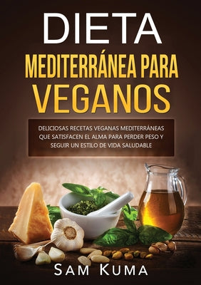 Dieta Mediterránea Para Veganos: Deliciosas recetas veganas mediterráneas que satisfacen el alma para perder peso y seguir un estilo de vida saludable