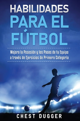 Habilidades para el Fútbol: Mejora la Posesión y los Pases de tu Equipo a través de Ejercicios de Primera Categoría