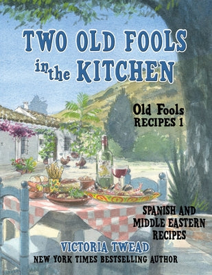 Two Old Fools in the Kitchen: Spanish and Middle Eastern Recipes, Traditional and New