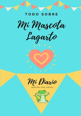 Todo Sobre Mi Mascota - Lagartija: Mi Diario De Mascotas