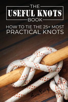 The Useful Knots Book: How to Tie the 25+ Most Practical Knots