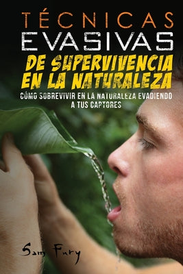 Técnicas Evasivas de Supervivencia en la Naturaleza: Cómo Sobrevivir en la Naturaleza Evadiendo a tus Captores