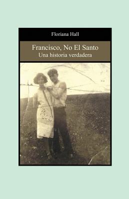 Francisco, No El Santo: Una Historia Verdadera (Francis, Not the Saint) (Spanish Edition)