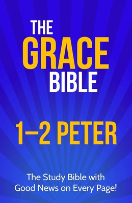 The Grace Bible: 1-2 Peter